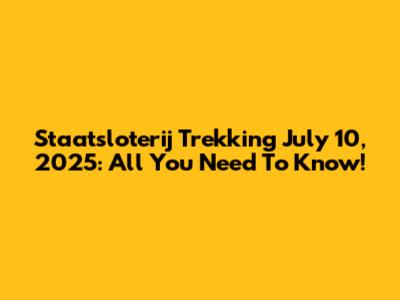 Staatsloterij Trekking July 10, 2025: All You Need To Know!