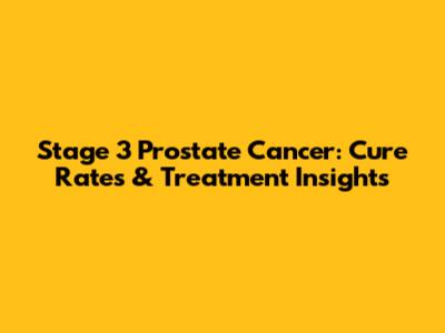 Stage 3 Prostate Cancer: Cure Rates & Treatment Insights