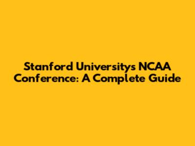 Stanford University's NCAA Conference: A Complete Guide