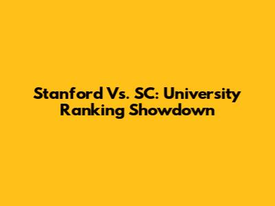Stanford Vs. SC: University Ranking Showdown