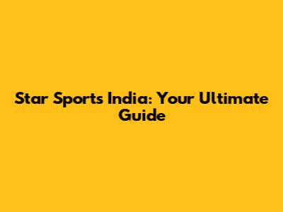 Star Sports India: Your Ultimate Guide