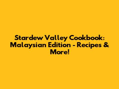 Stardew Valley Cookbook: Malaysian Edition - Recipes & More!
