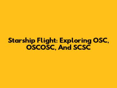 Starship Flight: Exploring OSC, OSCOSC, And SCSC