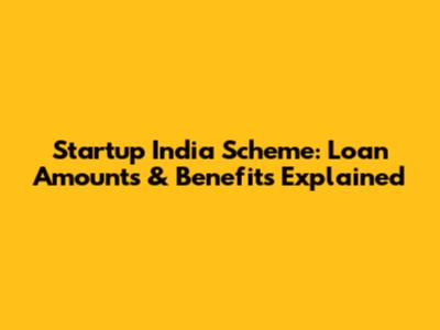 Startup India Scheme: Loan Amounts & Benefits Explained