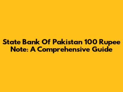 State Bank Of Pakistan 100 Rupee Note: A Comprehensive Guide