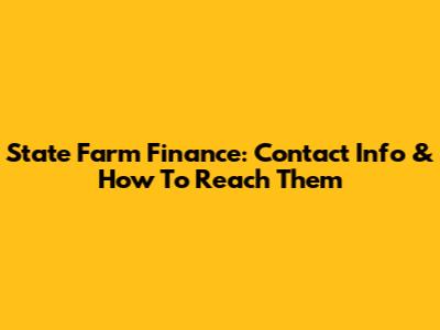 State Farm Finance: Contact Info & How To Reach Them