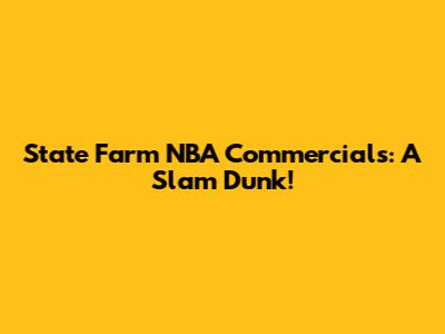 State Farm NBA Commercials: A Slam Dunk!