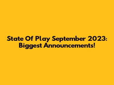 State Of Play September 2023: Biggest Announcements!