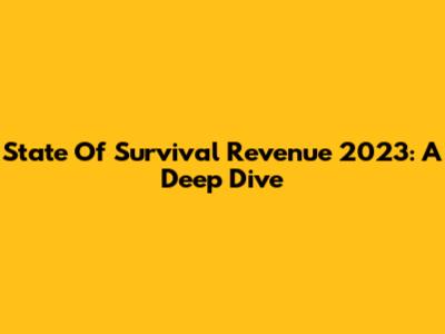 State Of Survival Revenue 2023: A Deep Dive
