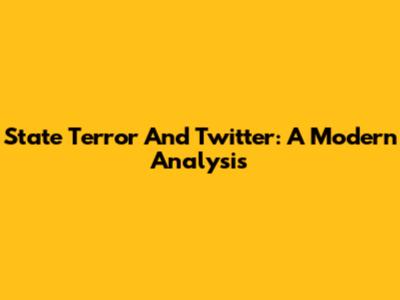 State Terror And Twitter: A Modern Analysis