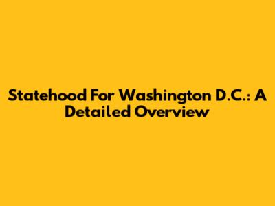 Statehood For Washington D.C.: A Detailed Overview