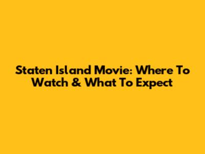 Staten Island Movie: Where To Watch & What To Expect