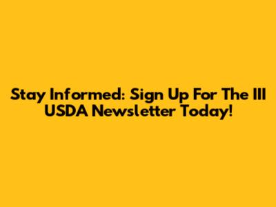 Stay Informed: Sign Up For The III USDA Newsletter Today!