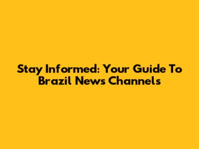 Stay Informed: Your Guide To Brazil News Channels