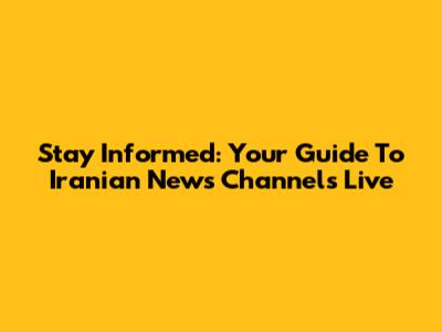 Stay Informed: Your Guide To Iranian News Channels Live