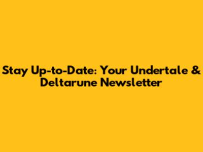 Stay Up-to-Date: Your Undertale & Deltarune Newsletter
