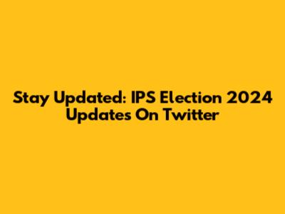 Stay Updated: IPS Election 2024 Updates On Twitter