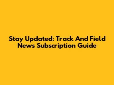 Stay Updated: Track And Field News Subscription Guide