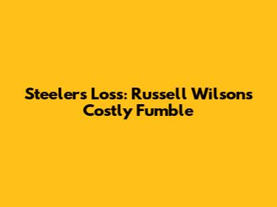 Steelers' Loss: Russell Wilson's Costly Fumble