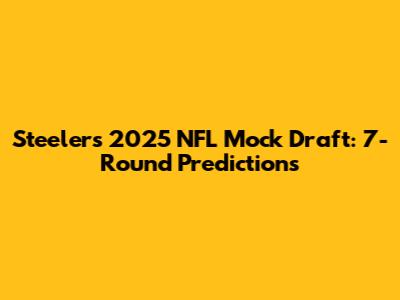 Steelers 2025 NFL Mock Draft: 7-Round Predictions
