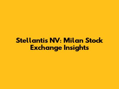 Stellantis NV: Milan Stock Exchange Insights