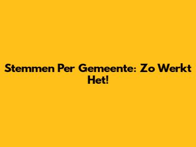 Stemmen Per Gemeente: Zo Werkt Het!