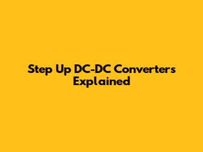 Step Up DC-DC Converters Explained