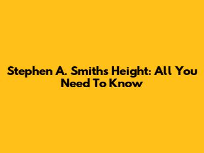 Stephen A. Smith's Height: All You Need To Know