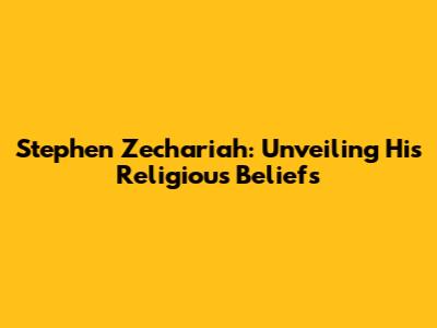 Stephen Zechariah: Unveiling His Religious Beliefs