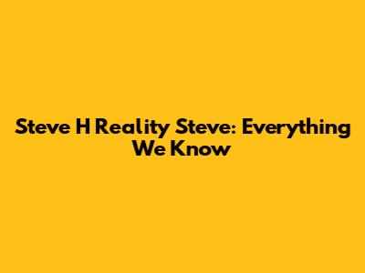 Steve H Reality Steve: Everything We Know