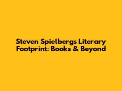Steven Spielberg's Literary Footprint: Books & Beyond