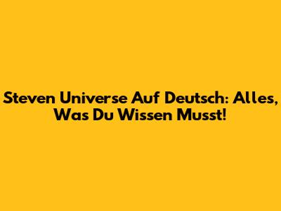 Steven Universe Auf Deutsch: Alles, Was Du Wissen Musst!