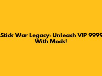Stick War Legacy: Unleash VIP 9999 With Mods!