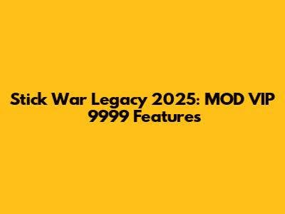 Stick War Legacy 2025: MOD VIP 9999 Features