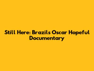 Still Here: Brazil's Oscar Hopeful Documentary