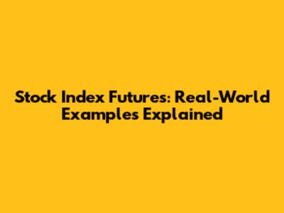 Stock Index Futures: Real-World Examples Explained