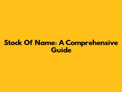 Stock Of Name: A Comprehensive Guide