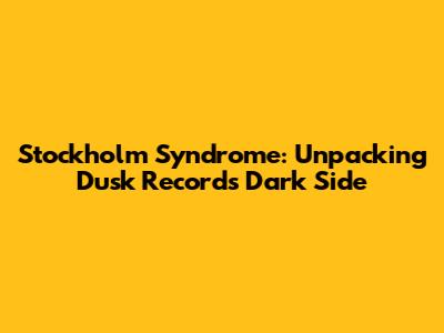 Stockholm Syndrome: Unpacking Dusk Records' Dark Side