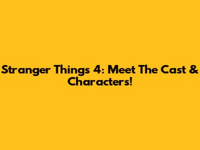 Stranger Things 4: Meet The Cast & Characters!