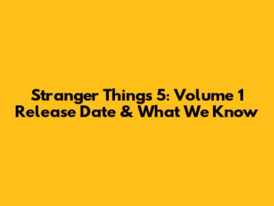 Stranger Things 5: Volume 1 Release Date & What We Know