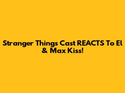 Stranger Things Cast REACTS To El & Max Kiss!
