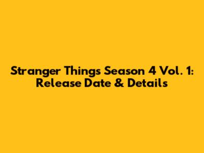 Stranger Things Season 4 Vol. 1: Release Date & Details