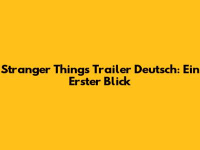 Stranger Things Trailer Deutsch: Ein Erster Blick