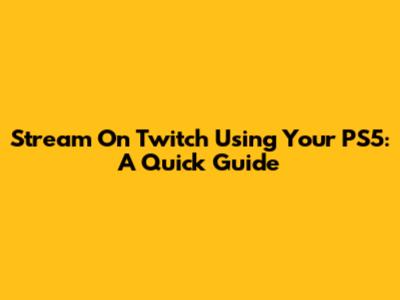 Stream On Twitch Using Your PS5: A Quick Guide