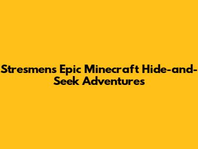 Stresmen's Epic Minecraft Hide-and-Seek Adventures