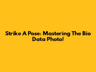 Strike A Pose: Mastering The Bio Data Photo!