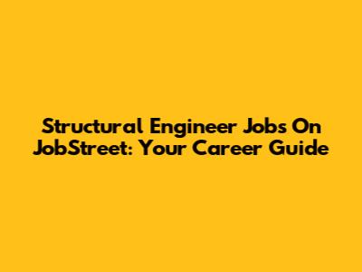 Structural Engineer Jobs On JobStreet: Your Career Guide