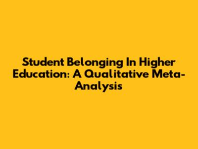 Student Belonging In Higher Education: A Qualitative Meta-Analysis