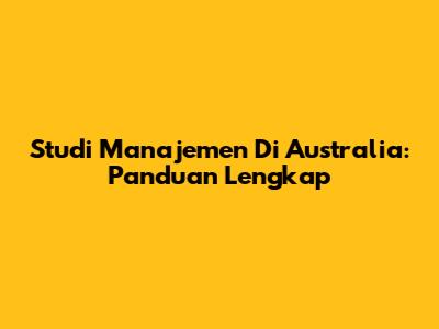 Studi Manajemen Di Australia: Panduan Lengkap