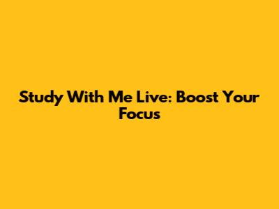 Study With Me Live: Boost Your Focus
